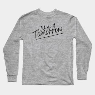 I'll do it tomorrow procrastinate lazy Long Sleeve T-Shirt